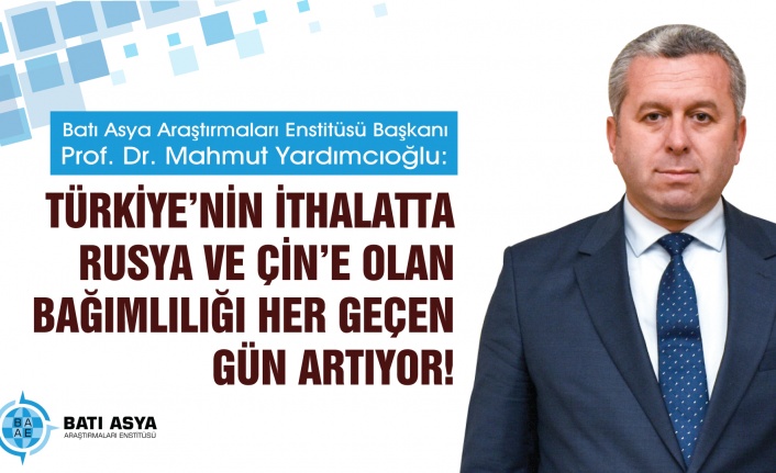 Yardımcıoğlu, ‘Türkiye’nin ithalatta Rusya ve Çin’e olan bağımlılığı her geçen gün artıyor’